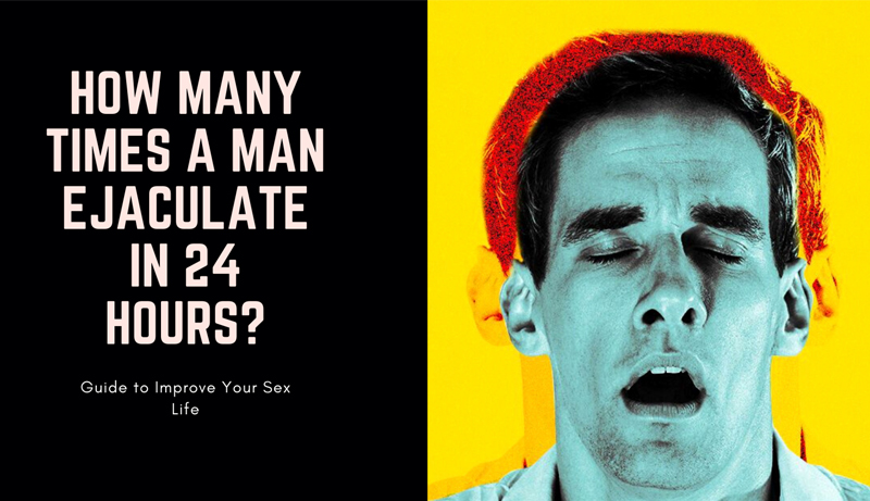 How Many Times Can A Man Ejaculate In A Day Complete Study